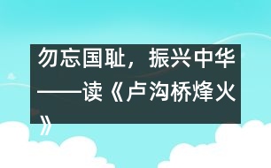 勿忘國恥，振興中華――讀《盧溝橋烽火》一文有感_小學生作文:五年級