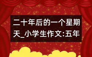 二十年后的一個星期天_小學(xué)生作文:五年級