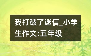 我打破了迷信_小學生作文:五年級