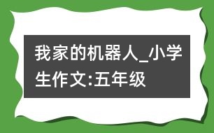 我家的“機器人”_小學生作文:五年級