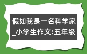 假如我是一名科學家_小學生作文:五年級