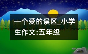 一個愛的誤區(qū)_小學(xué)生作文:五年級