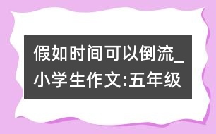假如時(shí)間可以倒流_小學(xué)生作文:五年級