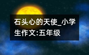 石頭心的天使_小學生作文:五年級