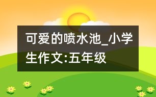 可愛的噴水池_小學生作文:五年級