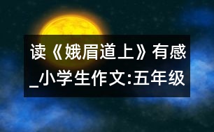 讀《娥眉道上》有感_小學生作文:五年級