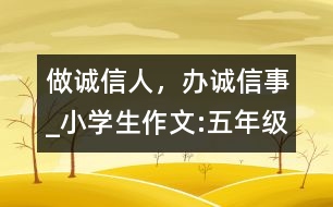 做誠信人，辦誠信事_小學(xué)生作文:五年級