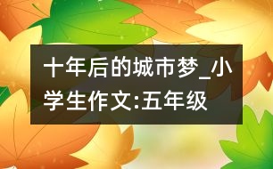 十年后的城市夢_小學生作文:五年級