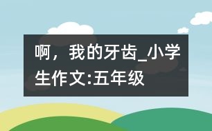 啊，我的牙齒_小學生作文:五年級