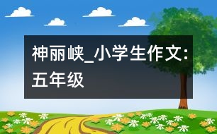 神麗峽_小學(xué)生作文:五年級(jí)