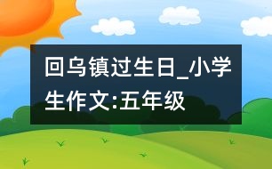 回烏鎮(zhèn)過生日_小學生作文:五年級