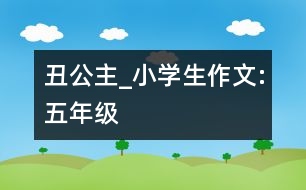 丑公主_小學(xué)生作文:五年級