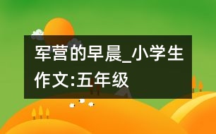 軍營的早晨_小學(xué)生作文:五年級
