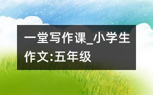 一堂寫作課_小學生作文:五年級