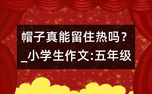 帽子真能留住熱嗎？_小學(xué)生作文:五年級