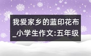 我愛(ài)家鄉(xiāng)的藍(lán)印花布_小學(xué)生作文:五年級(jí)
