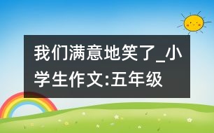 我們滿意地笑了_小學生作文:五年級