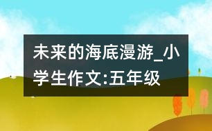 未來(lái)的海底漫游_小學(xué)生作文:五年級(jí)