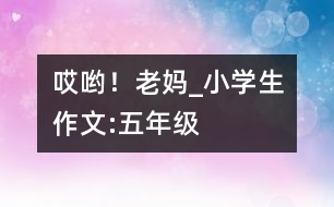 哎喲！老媽_小學生作文:五年級