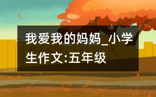 我愛我的媽媽_小學生作文:五年級