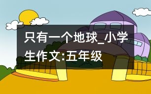 只有一個地球_小學生作文:五年級