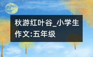 秋游紅葉谷_小學生作文:五年級