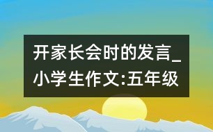 開家長會時的發(fā)言_小學(xué)生作文:五年級