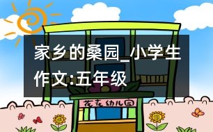 家鄉(xiāng)的桑園_小學生作文:五年級