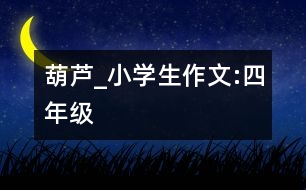 葫蘆_小學(xué)生作文:四年級