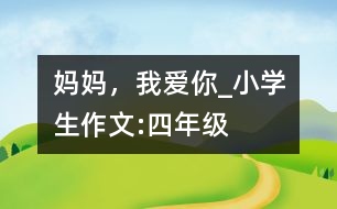 媽媽，我愛你_小學生作文:四年級