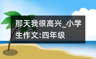 那天我很高興_小學(xué)生作文:四年級