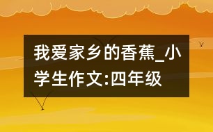 我愛(ài)家鄉(xiāng)的香蕉_小學(xué)生作文:四年級(jí)