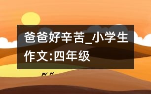 爸爸好辛苦_小學生作文:四年級