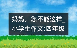 媽媽，您不能這樣_小學(xué)生作文:四年級(jí)
