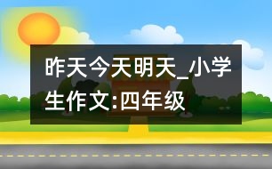 昨天、今天、明天_小學生作文:四年級