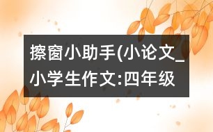 擦窗小助手(小論文）_小學(xué)生作文:四年級(jí)