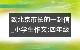 致北京市長(zhǎng)的一封信_(tái)小學(xué)生作文:四年級(jí)