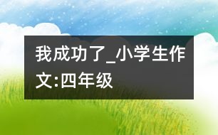 我成功了_小學生作文:四年級