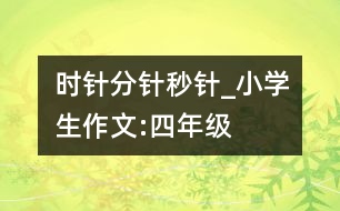 時(shí)針、分針、秒針_小學(xué)生作文:四年級(jí)