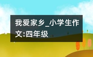 我愛家鄉(xiāng)_小學(xué)生作文:四年級
