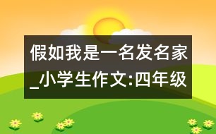 假如我是一名發(fā)名家_小學生作文:四年級