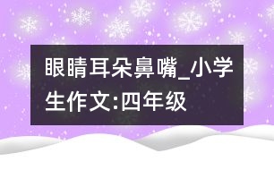 眼睛、耳朵、鼻、嘴_小學(xué)生作文:四年級(jí)