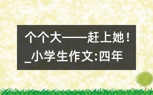 “個(gè)個(gè)大――趕上她！”_小學(xué)生作文:四年級(jí)