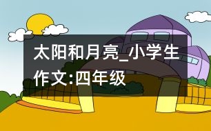 太陽和月亮_小學(xué)生作文:四年級(jí)