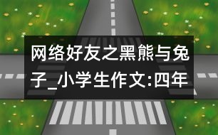 網絡好友之黑熊與兔子_小學生作文:四年級