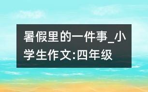 暑假里的一件事_小學生作文:四年級