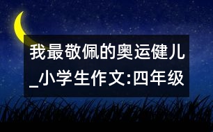 我最敬佩的奧運(yùn)健兒_小學(xué)生作文:四年級