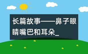 長(zhǎng)篇故事――鼻子、眼睛、嘴巴和耳朵_小學(xué)生作文:三年級(jí)