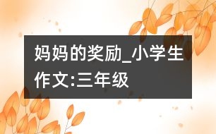 媽媽的獎(jiǎng)勵(lì)_小學(xué)生作文:三年級(jí)