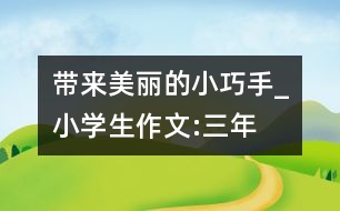 帶來美麗的“小巧手”_小學(xué)生作文:三年級